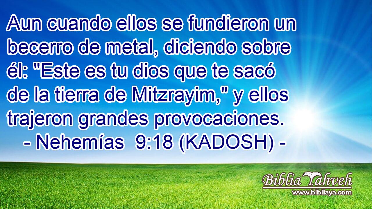  Aun cuando ellos se fundieron un becerro de metal, diciendo sobre él: 