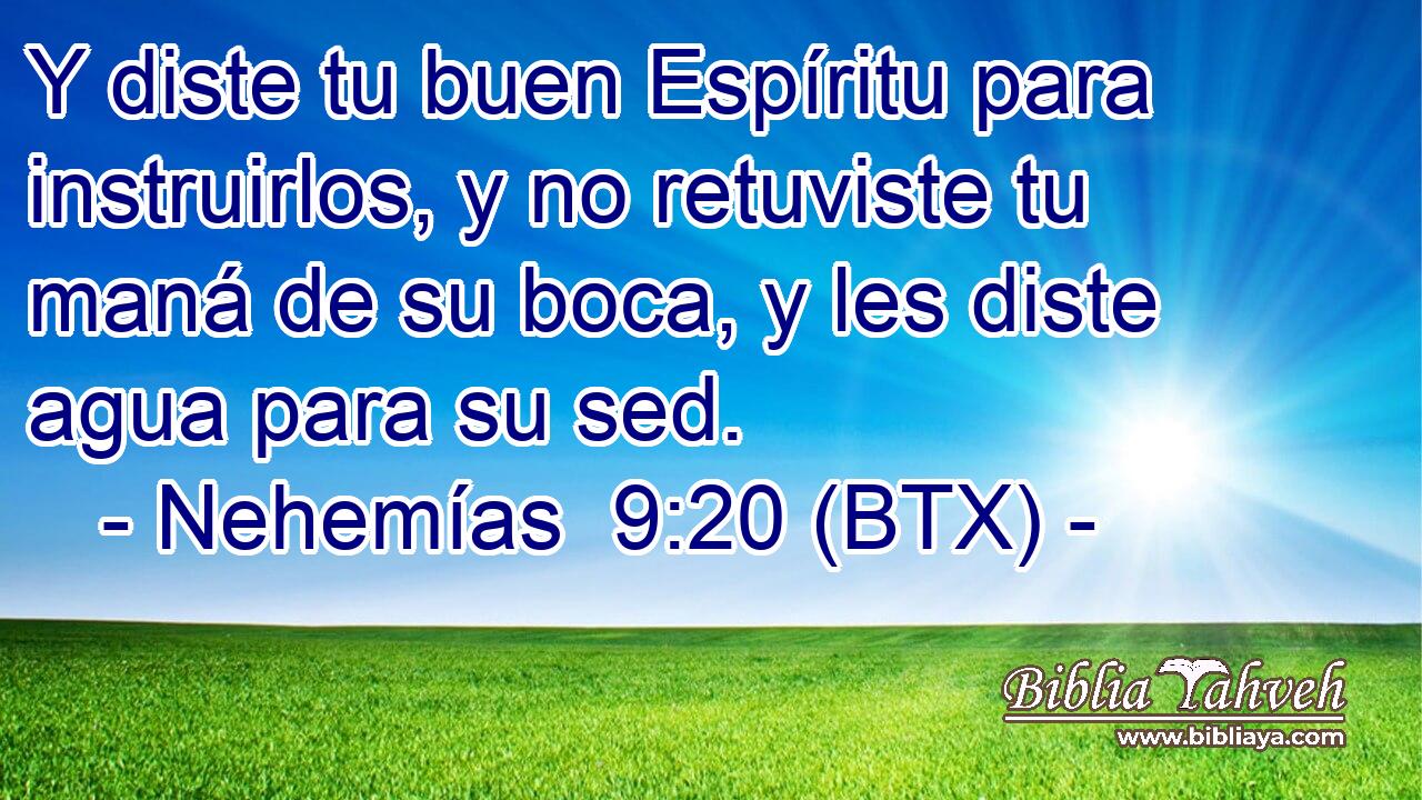 Y diste tu buen Espíritu para instruirlos, y no retuviste tu maná de su boca, y les diste agua para su sed.