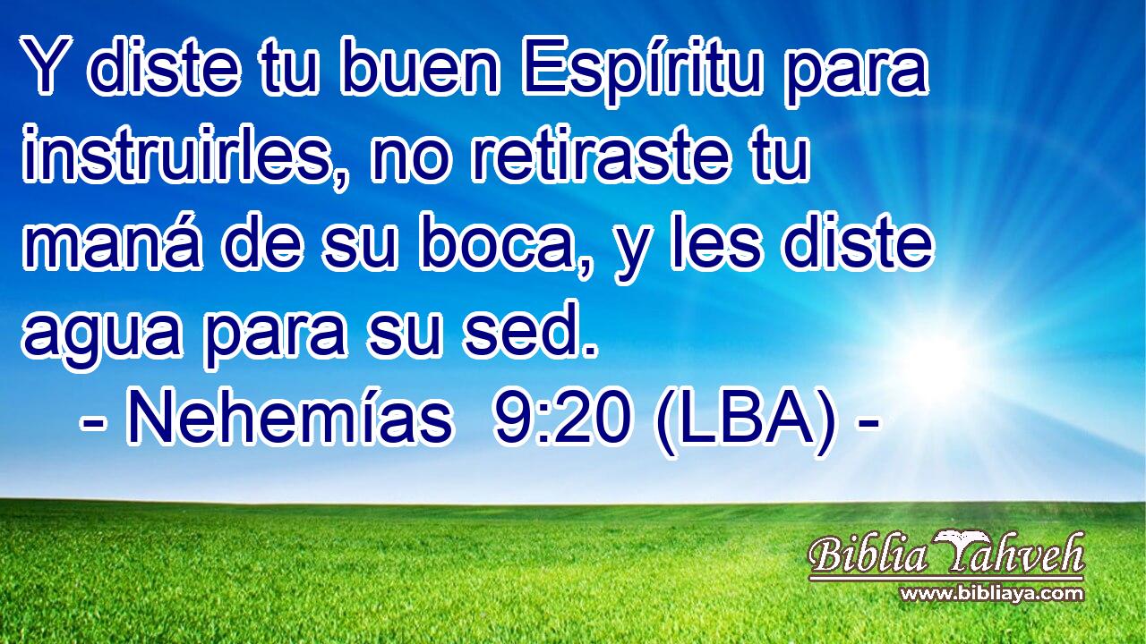 Y diste tu buen Espíritu para instruirles, no retiraste tu maná de su boca, y les diste agua para su sed.