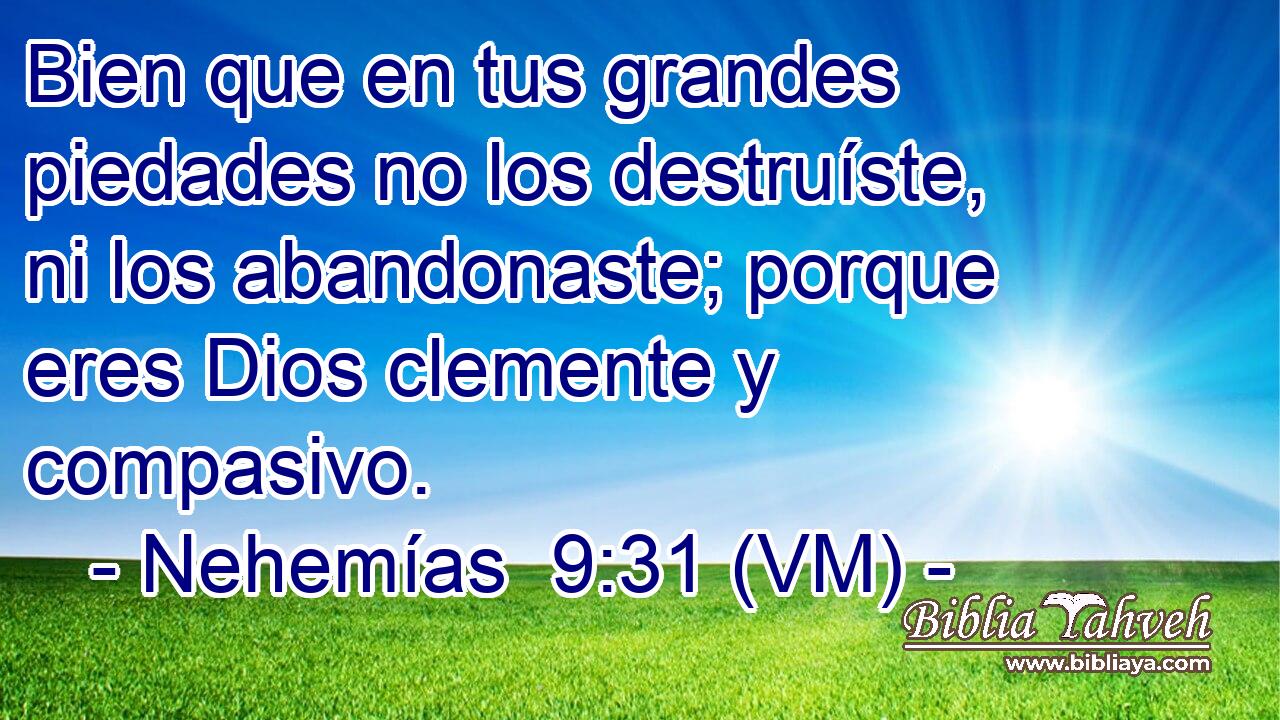  Bien que en tus grandes piedades no los destruíste, ni los abandonaste; porque eres Dios clemente y compasivo. 