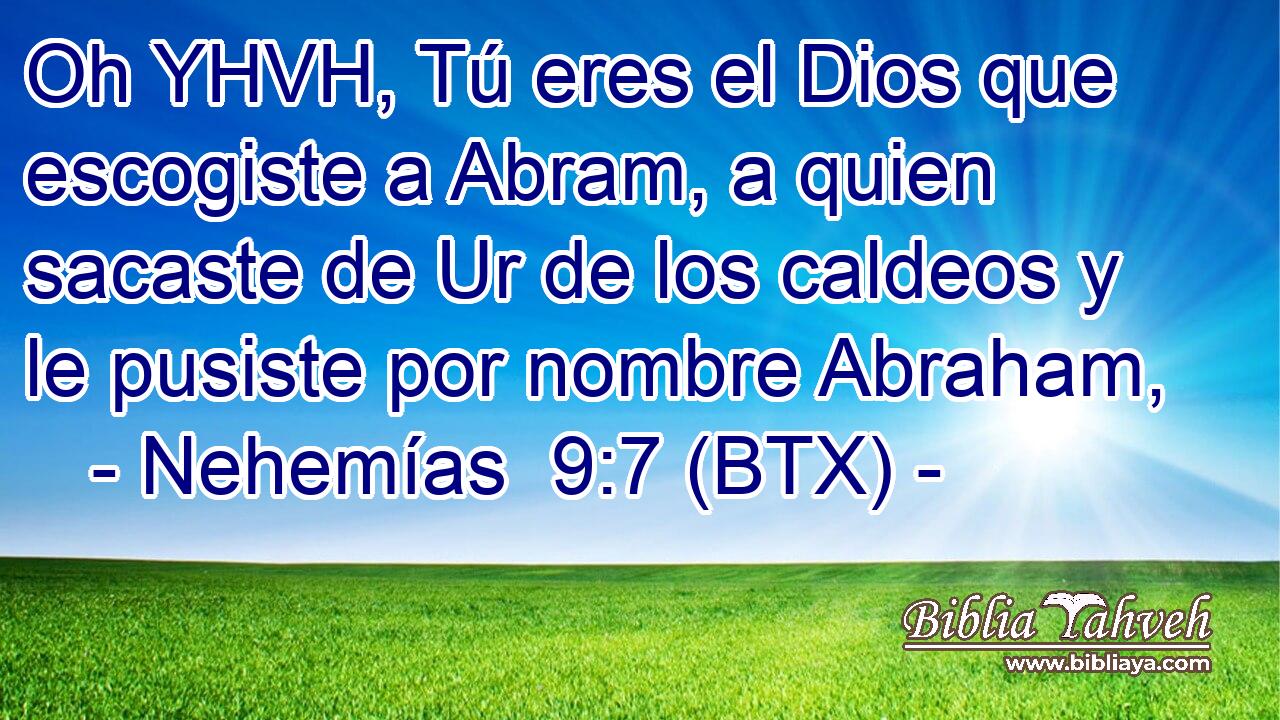 Oh YHVH, Tú eres el Dios que escogiste a Abram, a quien sacaste de Ur de los caldeos y le pusiste por nombre Abraham,