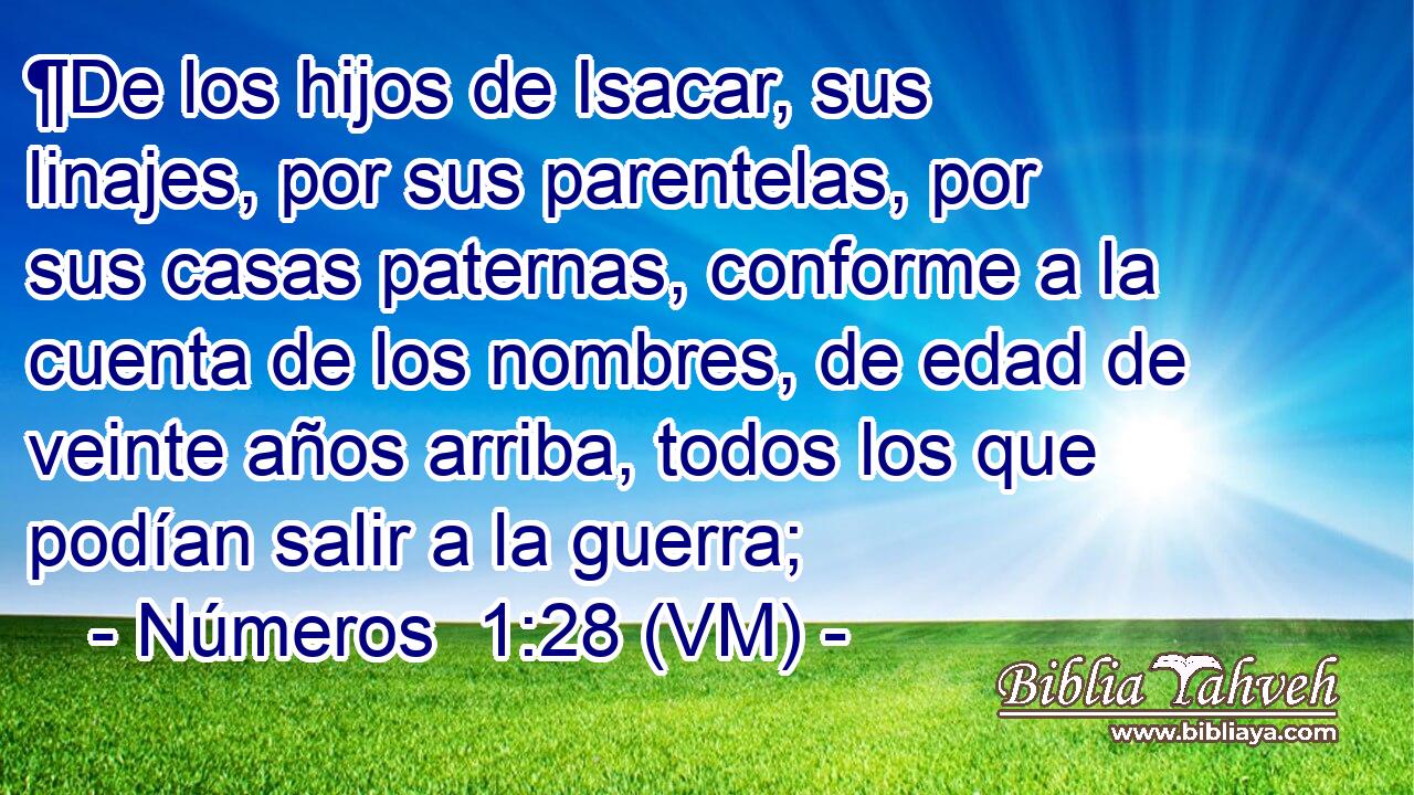  ¶De los hijos de Isacar, sus linajes, por sus parentelas, por sus casas paternas, conforme a la cuenta de los nombres, de edad de veinte años arriba, todos los que podían salir a la guerra; 