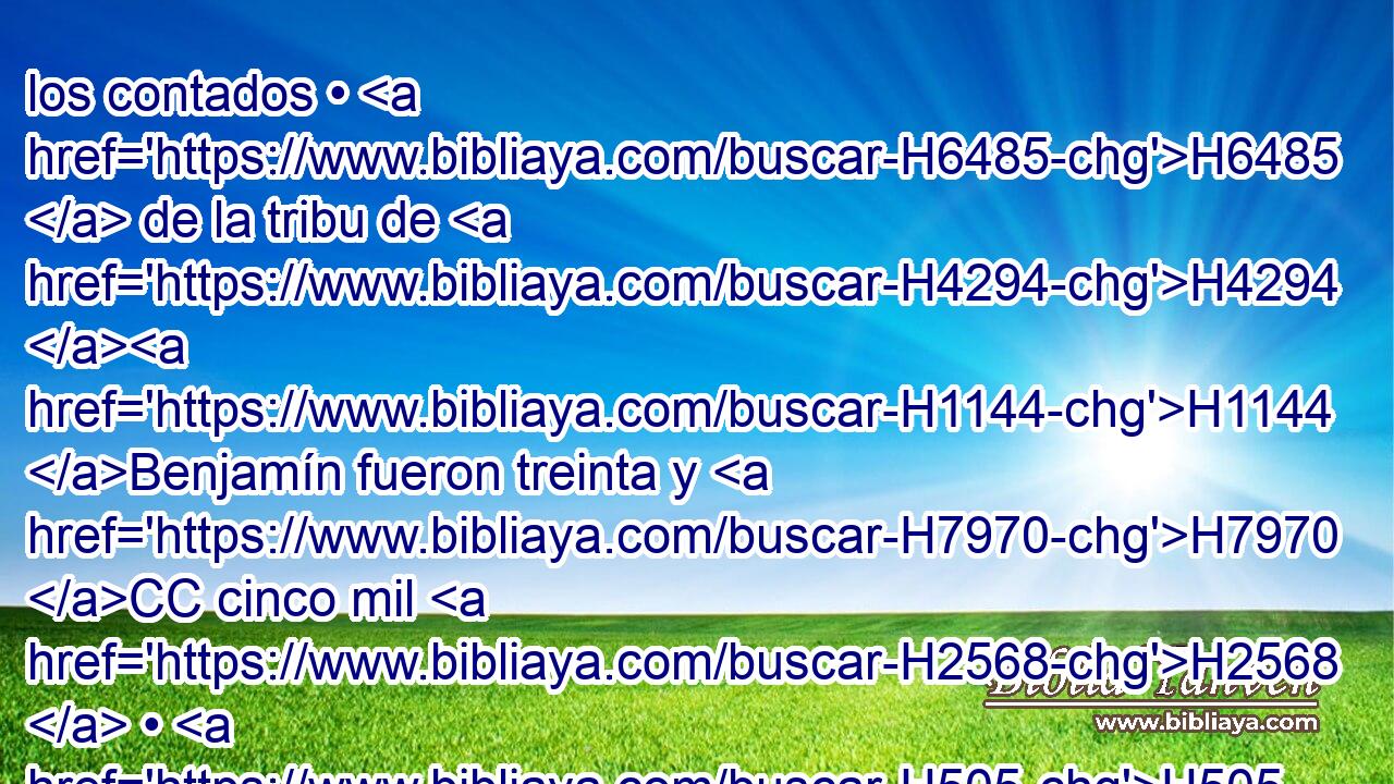 los contados • H6485  de la tribu de H4294 H1144 Benjamín fueron treinta y H7970 CC cinco mil H2568  • H505 CC H702 H3967 cuatrocientos. 