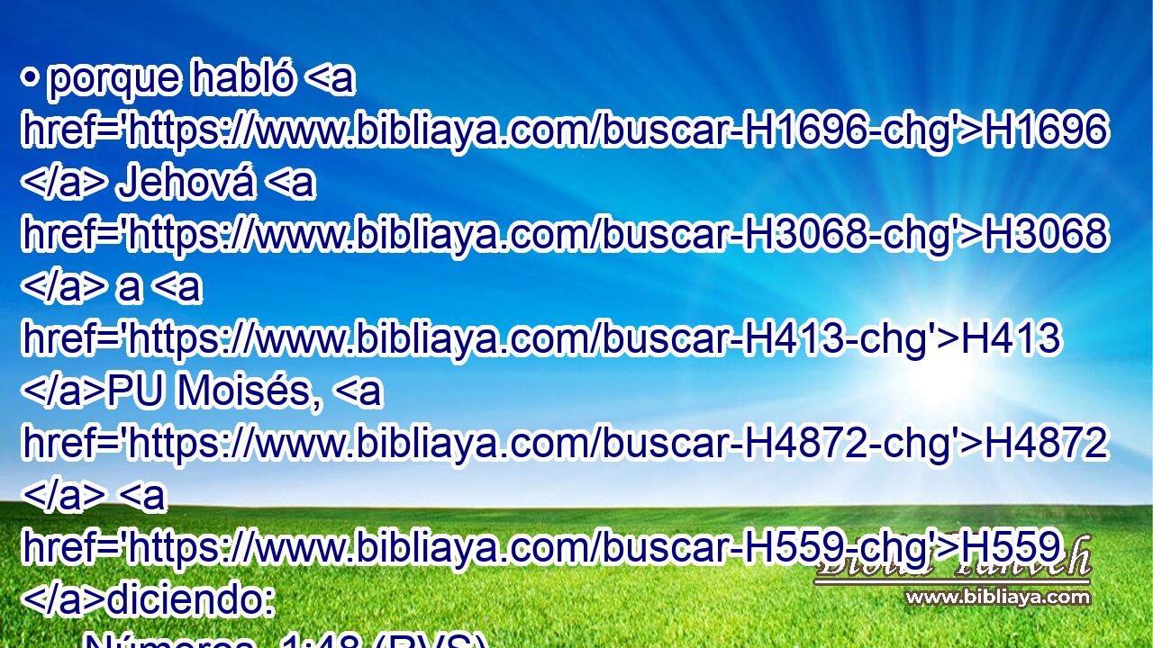 • porque habló H1696  Jehová H3068  a H413 PU Moisés, H4872  H559 diciendo: 
