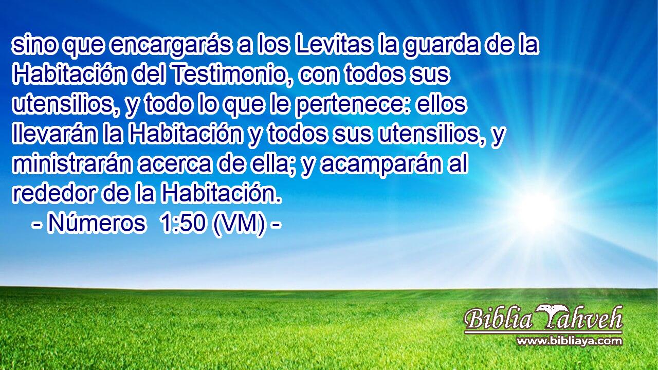  sino que encargarás a los Levitas la guarda de la Habitación del Testimonio, con todos sus utensilios, y todo lo que le pertenece: ellos llevarán la Habitación y todos sus utensilios, y ministrarán acerca de ella; y acamparán al rededor de la Habitación. 