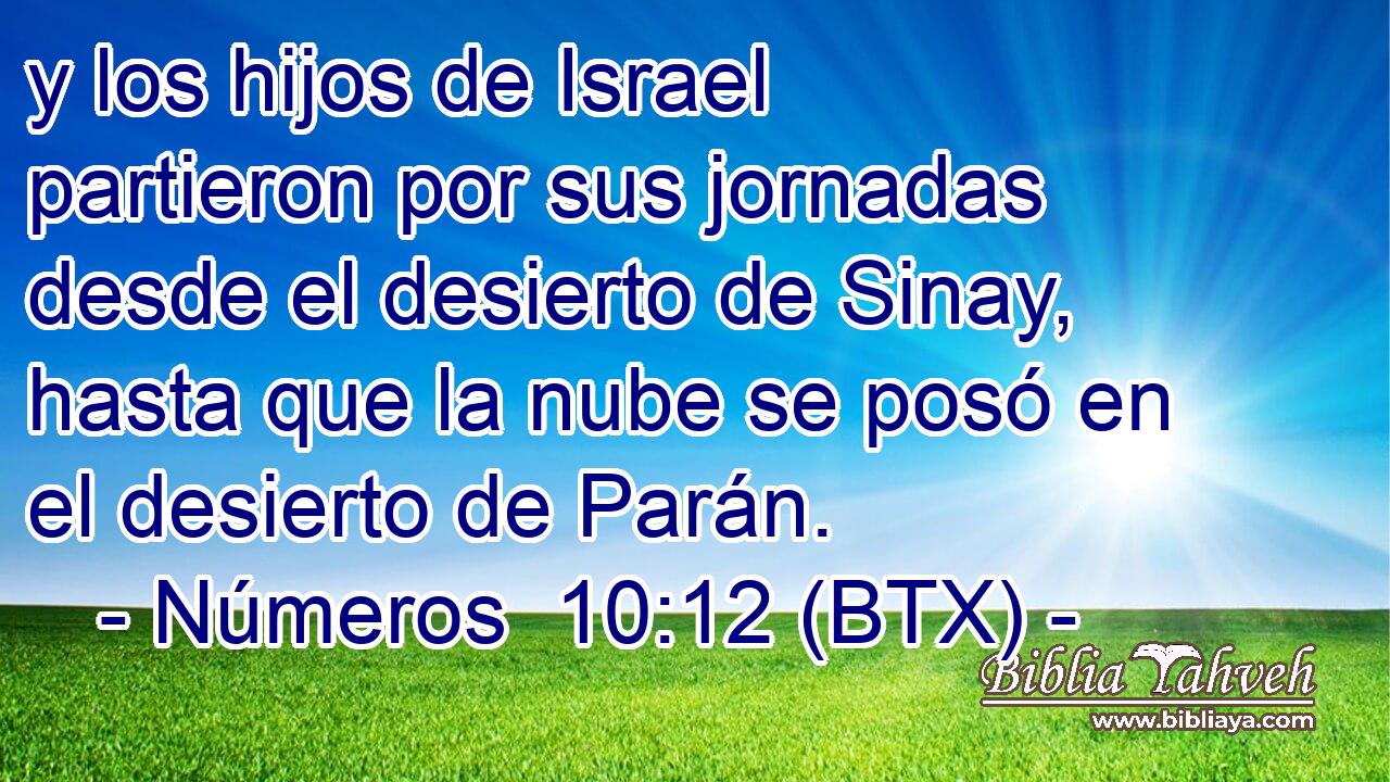 y los hijos de Israel partieron por sus jornadas desde el desierto de Sinay, hasta que la nube se posó en el desierto de Parán.