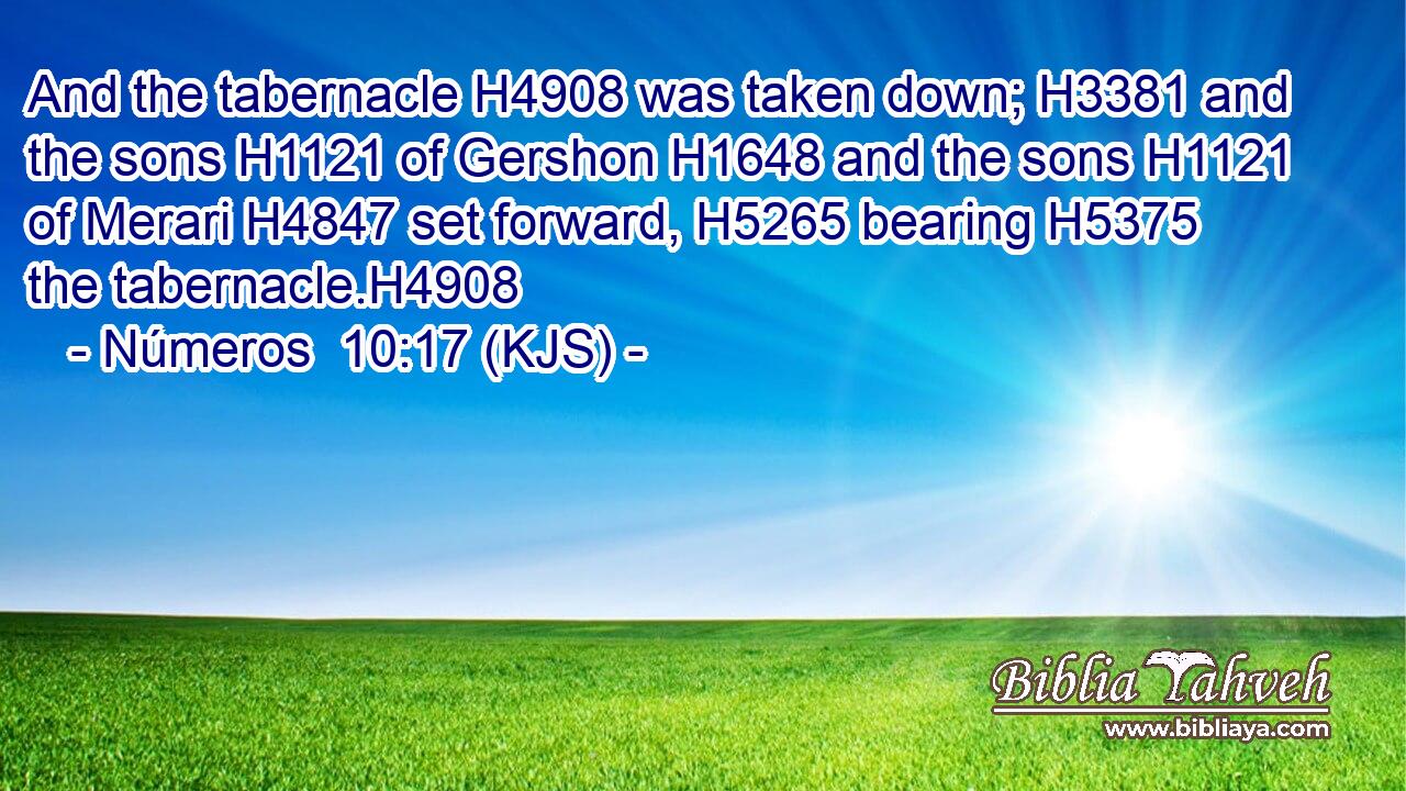 And the tabernacle H4908 was taken down; H3381 and the sons H1121 of Gershon H1648 and the sons H1121 of Merari H4847 set forward, H5265 bearing H5375 the tabernacle.H4908