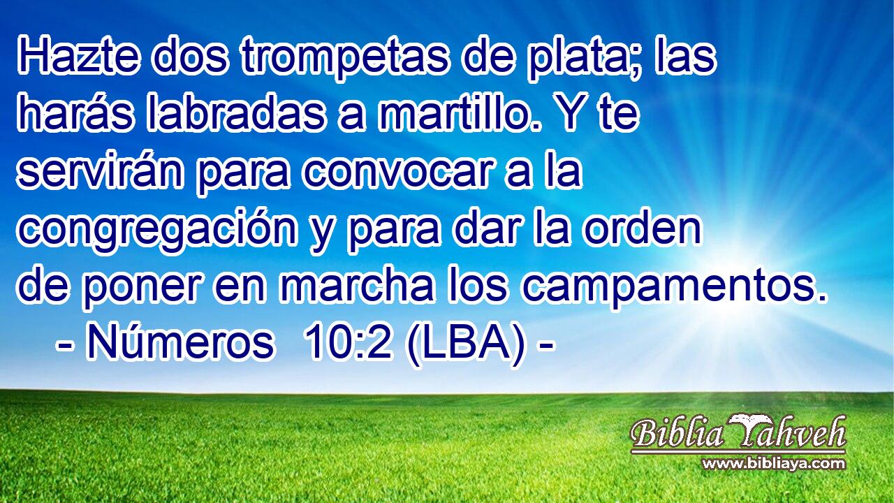Hazte dos trompetas de plata; las harás labradas a martillo. Y te servirán para convocar a la congregación y para dar la orden de poner en marcha los campamentos.