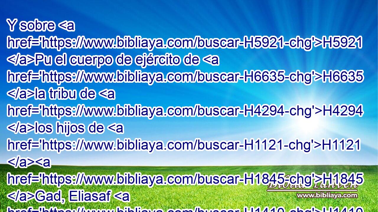 Y sobre H5921 Pu el cuerpo de ejército de H6635 la tribu de H4294 los hijos de H1121 H1845 Gad, Eliasaf H1410  hijo H460  de H1121 Deuel. 