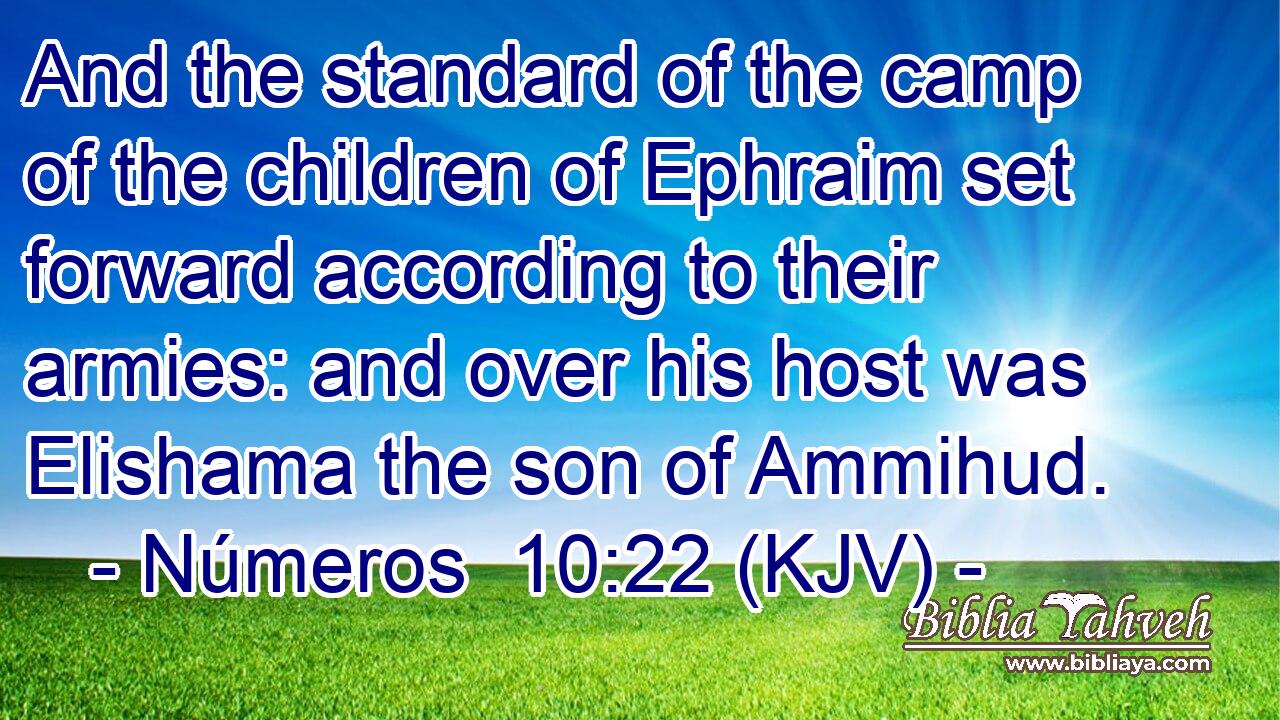 And the standard of the camp of the children of Ephraim set forward according to their armies: and over his host was Elishama the son of Ammihud.