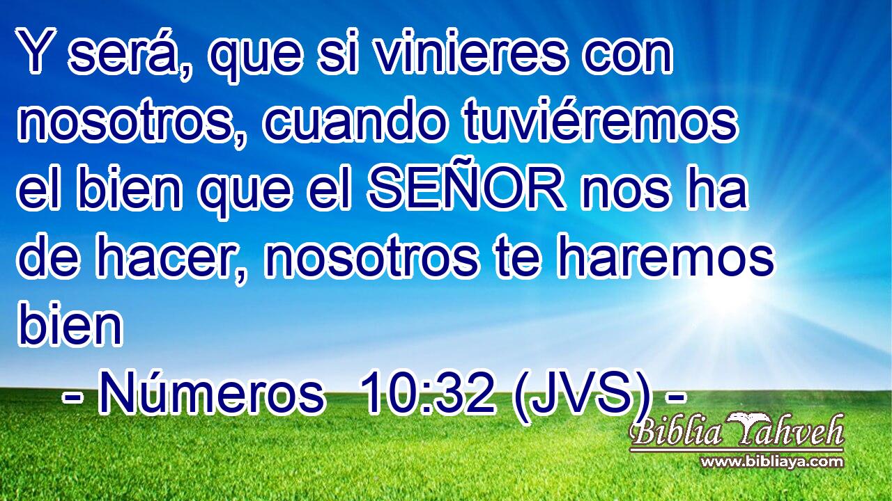 Y será, que si vinieres con nosotros, cuando tuviéremos el bien que el SEÑOR nos ha de hacer, nosotros te haremos bien