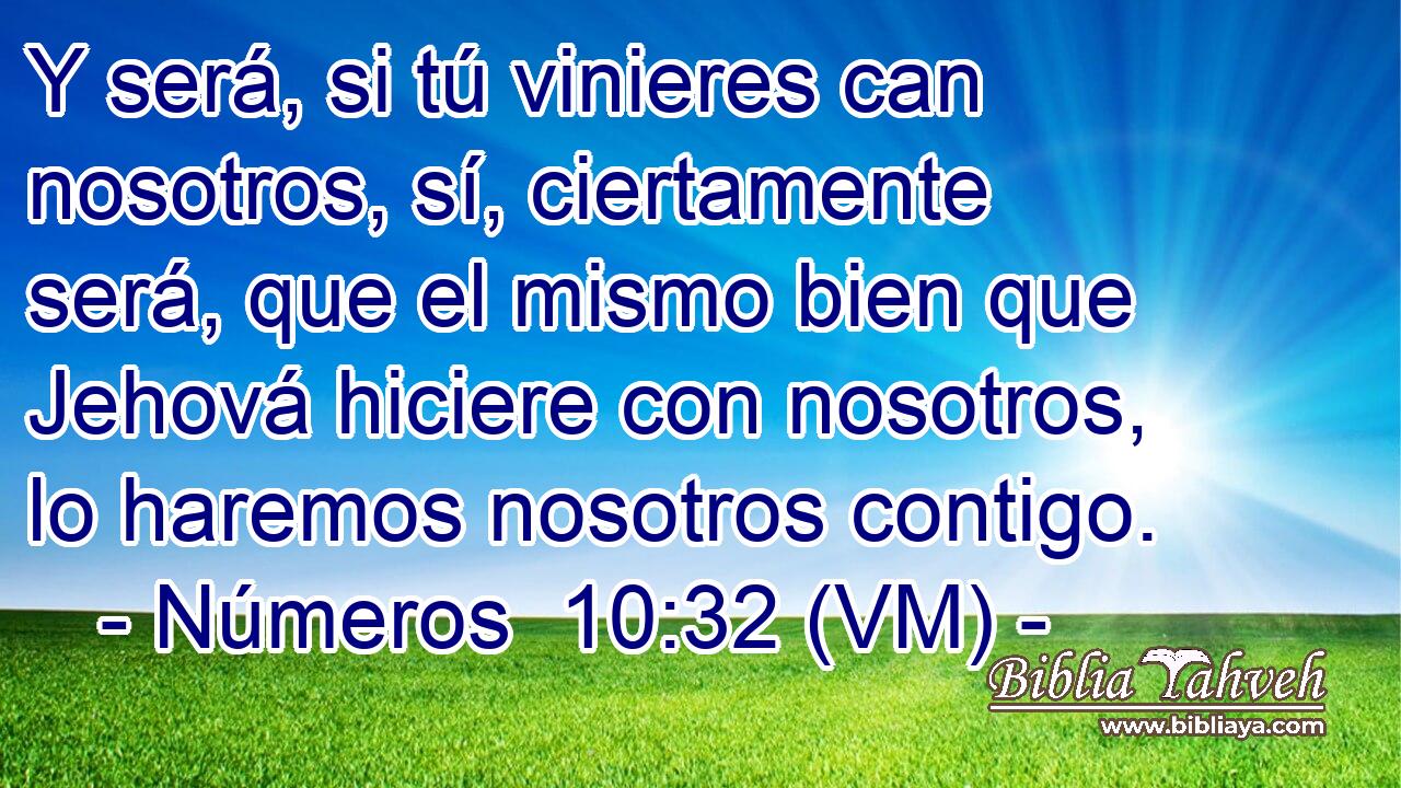  Y será, si tú vinieres can nosotros, sí, ciertamente será, que el mismo bien que Jehová hiciere con nosotros, lo haremos nosotros contigo. 