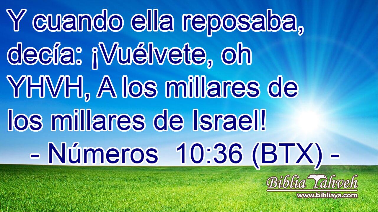 Y cuando ella reposaba, decía: ¡Vuélvete, oh YHVH, A los millares de los millares de Israel!