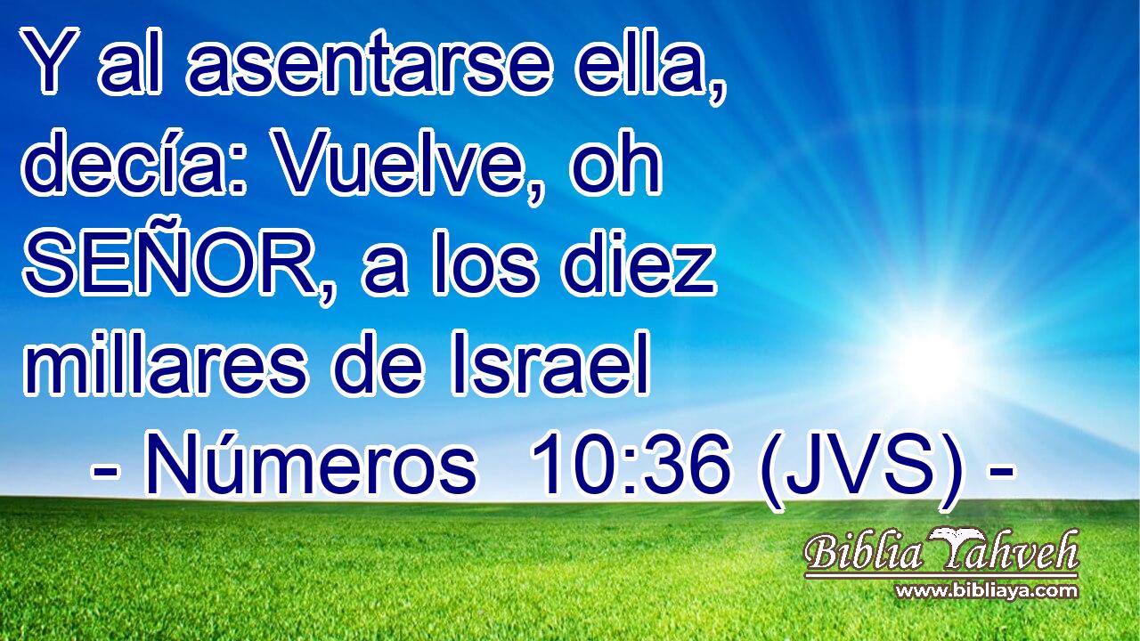 Y al asentarse ella, decía: Vuelve, oh SEÑOR, a los diez millares de Israel