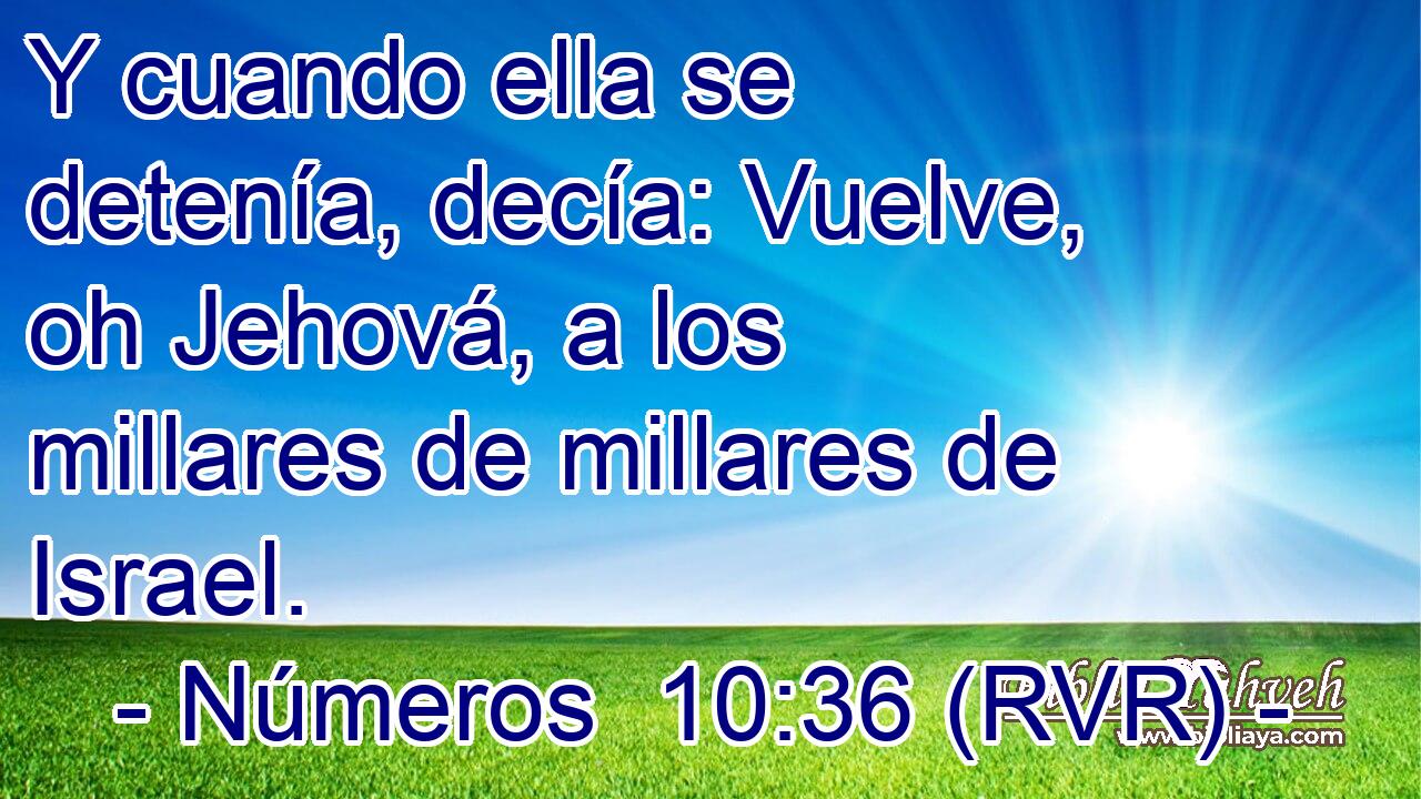 Y cuando ella se detenía, decía: Vuelve, oh Jehová, a los millares de millares de Israel.