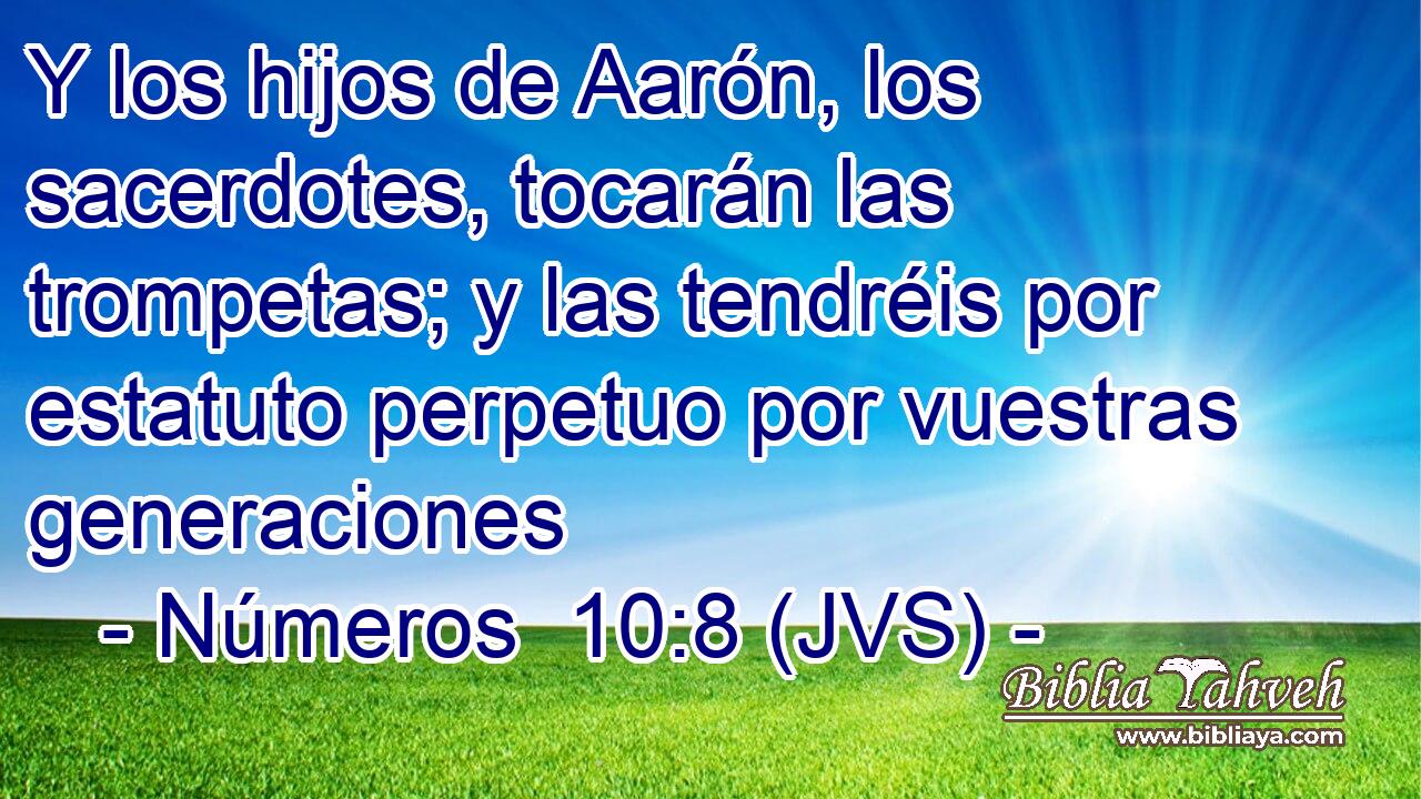Y los hijos de Aarón, los sacerdotes, tocarán las trompetas; y las tendréis por estatuto perpetuo por vuestras generaciones