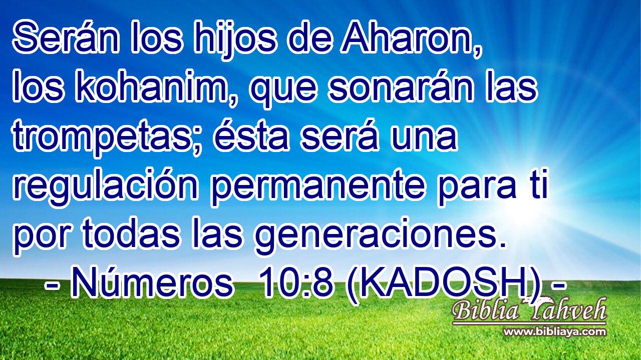  Serán los hijos de Aharon, los kohanim, que sonarán las trompetas; ésta será una regulación permanente para ti por todas las generaciones. 