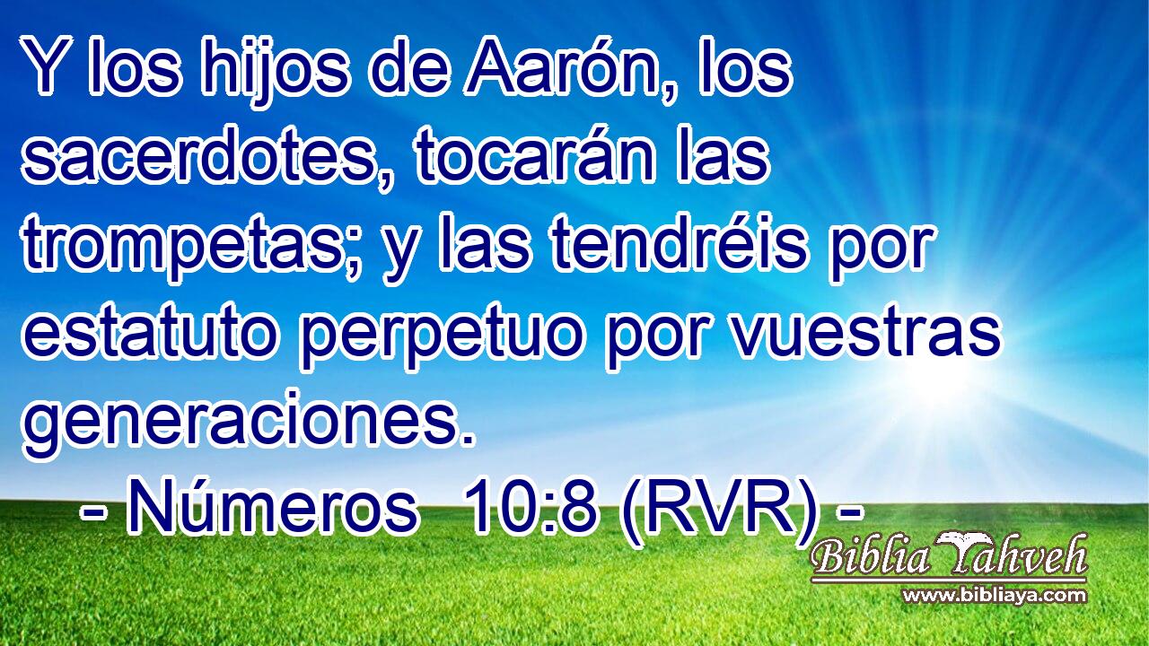 Y los hijos de Aarón, los sacerdotes, tocarán las trompetas; y las tendréis por estatuto perpetuo por vuestras generaciones.