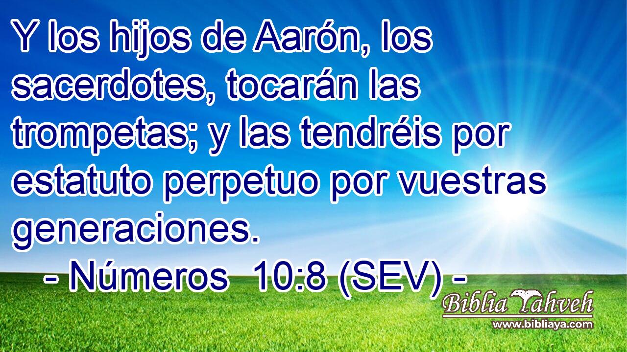 Y los hijos de Aarón, los sacerdotes, tocarán las trompetas; y las tendréis por estatuto perpetuo por vuestras generaciones.