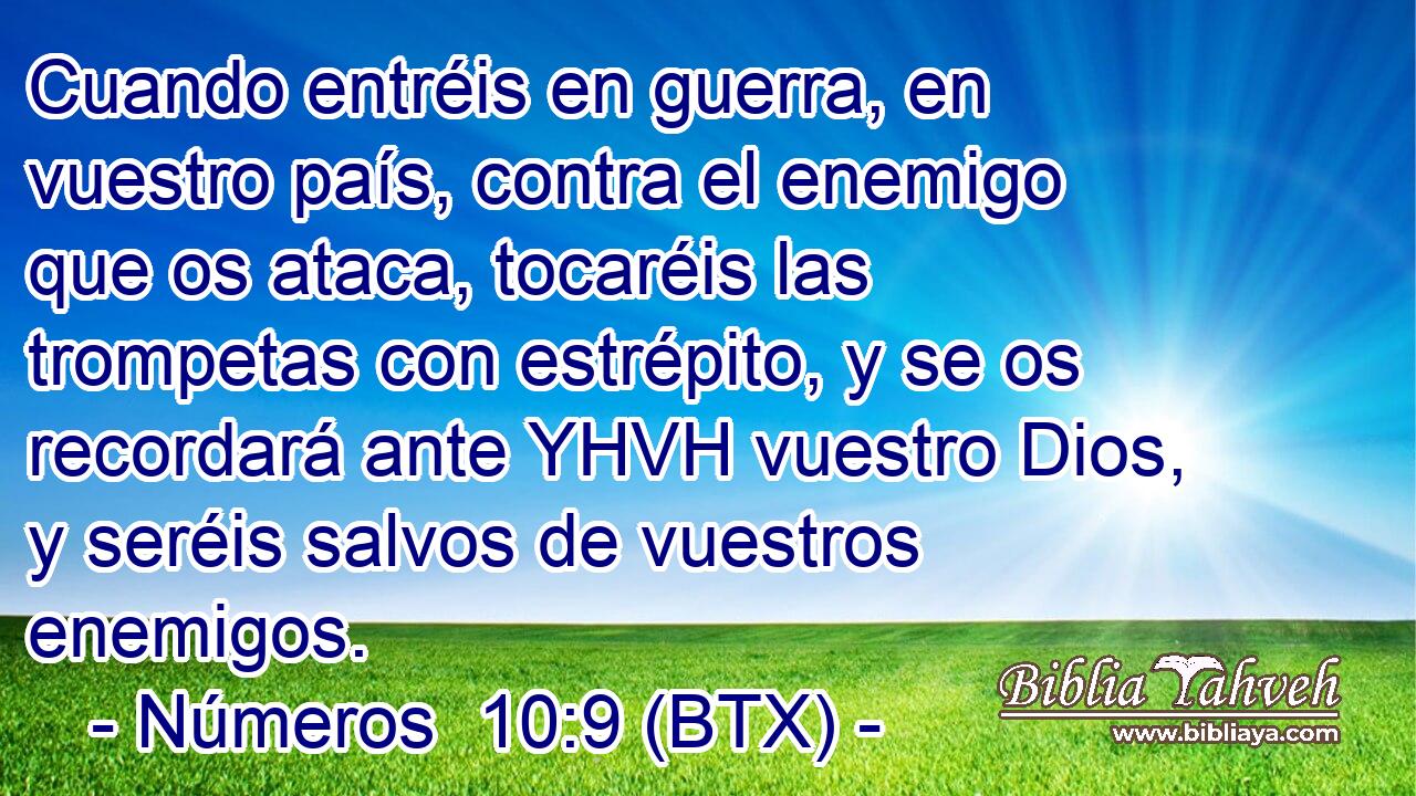 Cuando entréis en guerra, en vuestro país, contra el enemigo que os ataca, tocaréis las trompetas con estrépito, y se os recordará ante YHVH vuestro Dios, y seréis salvos de vuestros enemigos.