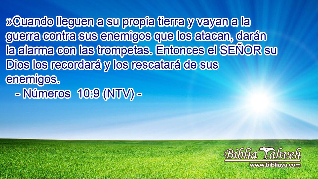»Cuando lleguen a su propia tierra y vayan a la guerra contra sus enemigos que los atacan, darán la alarma con las trompetas. Entonces el SEÑOR su Dios los recordará y los rescatará de sus enemigos.