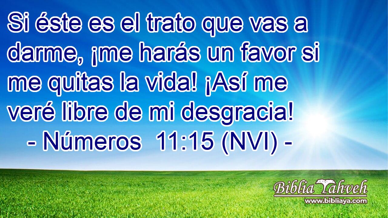  Si éste es el trato que vas a darme, ¡me harás un favor si me quitas la vida! ¡Así me veré libre de mi desgracia! 