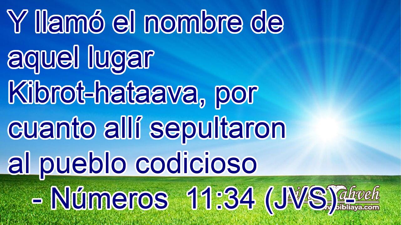 Y llamó el nombre de aquel lugar Kibrot-hataava, por cuanto allí sepultaron al pueblo codicioso