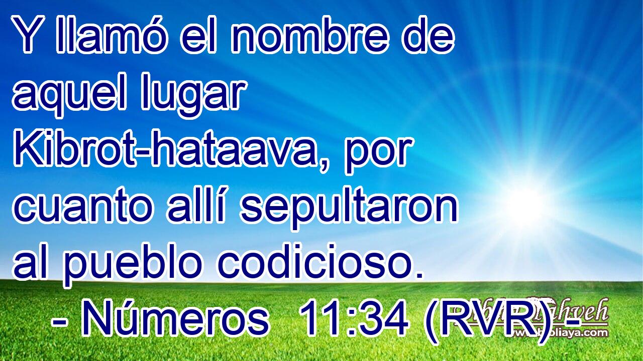 Y llamó el nombre de aquel lugar Kibrot-hataava, por cuanto allí sepultaron al pueblo codicioso.