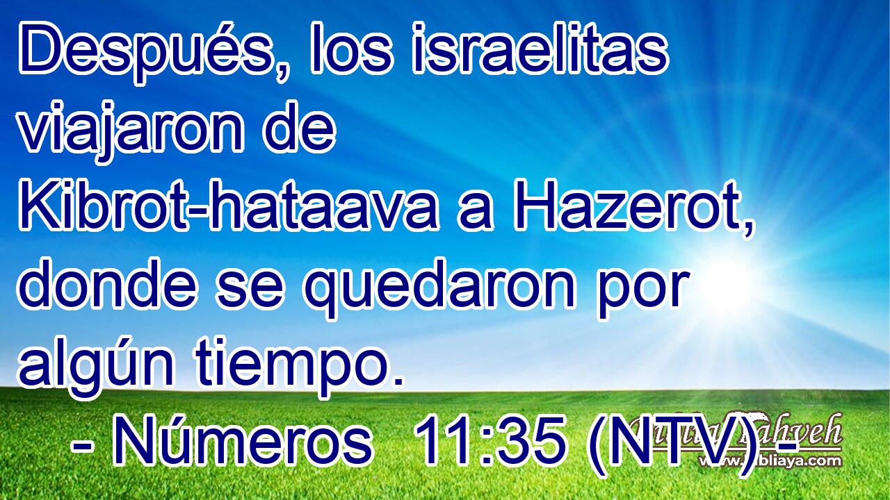 Después, los israelitas viajaron de Kibrot-hataava a Hazerot, donde se quedaron por algún tiempo.