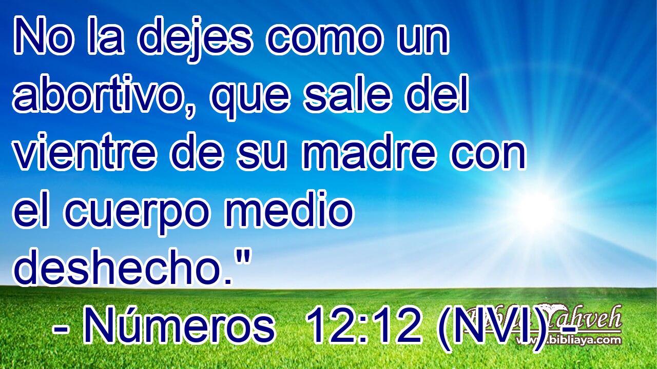  No la dejes como un abortivo, que sale del vientre de su madre con el cuerpo medio deshecho.