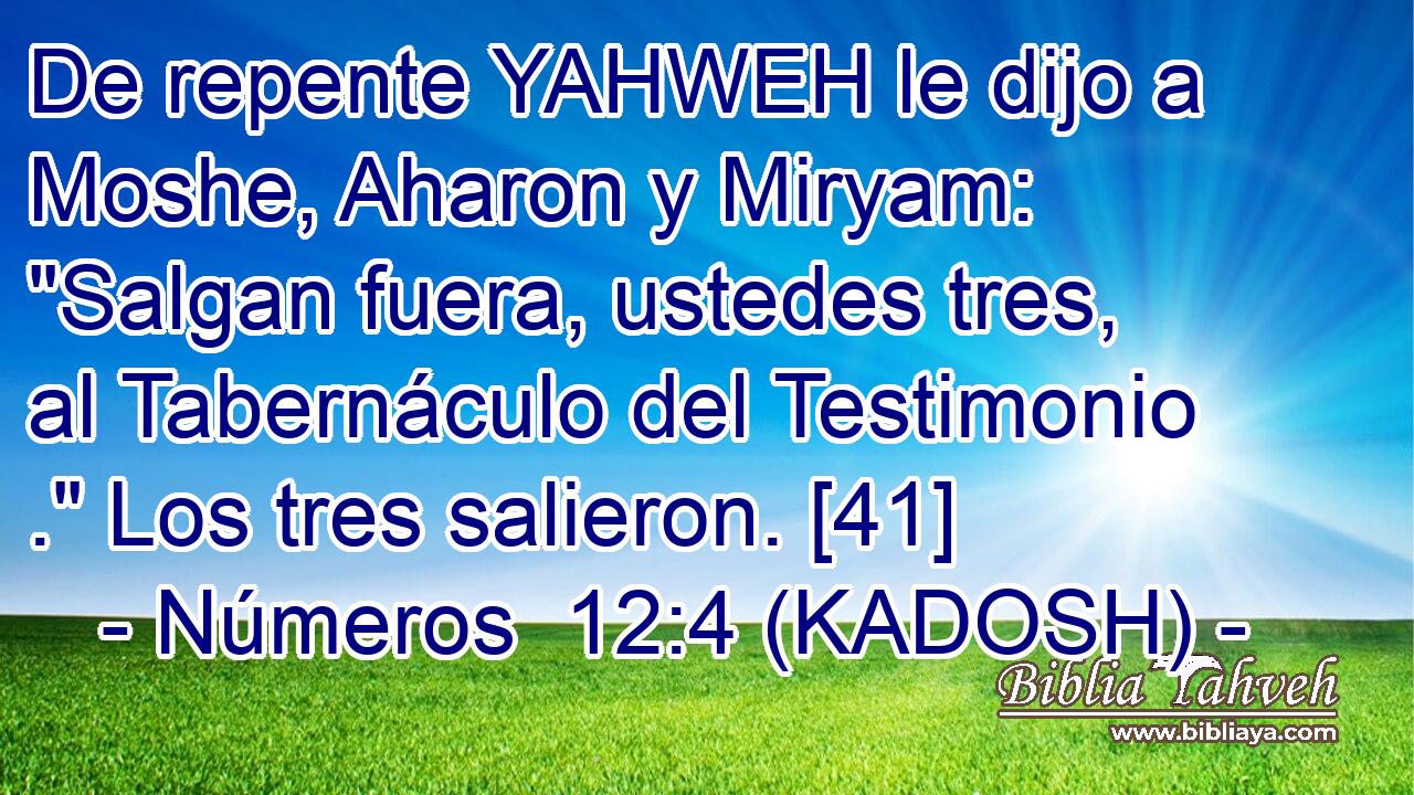  De repente YAHWEH le dijo a Moshe, Aharon y Miryam: 
