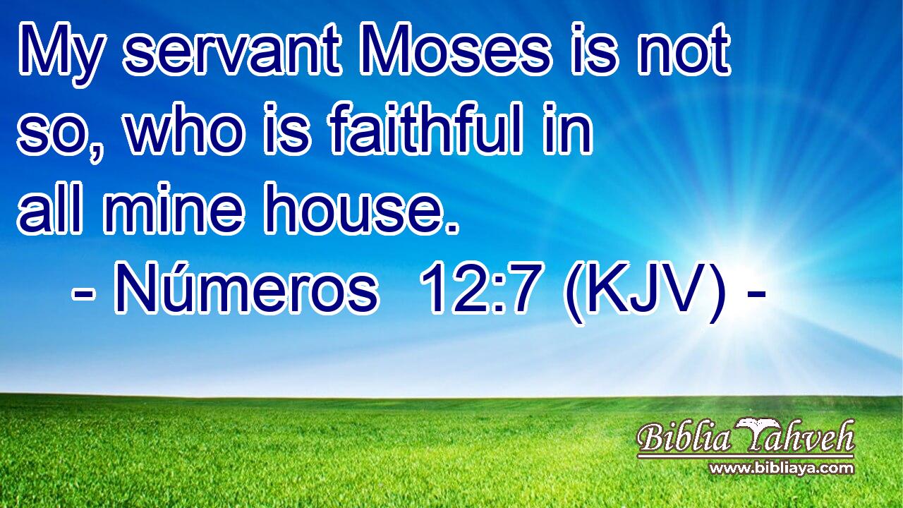 My servant Moses is not so, who is faithful in all mine house.