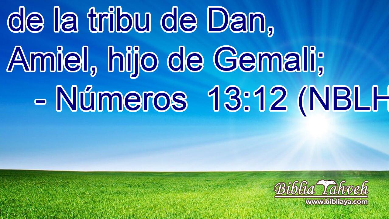  de la tribu de Dan, Amiel, hijo de Gemali; 