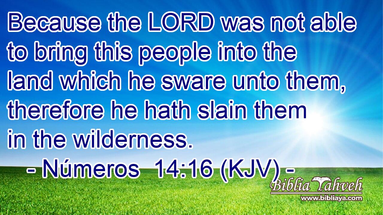 Because the LORD was not able to bring this people into the land which he sware unto them, therefore he hath slain them in the wilderness.
