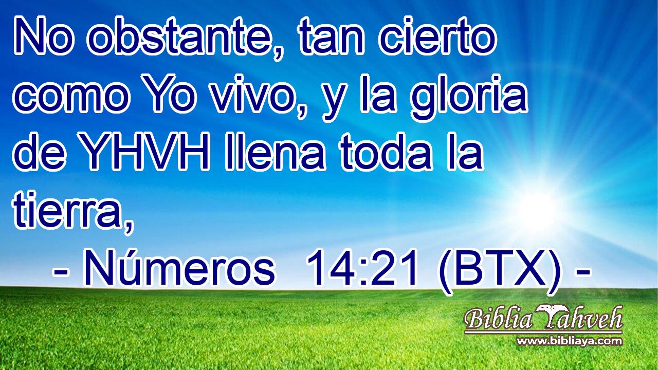 No obstante, tan cierto como Yo vivo, y la gloria de YHVH llena toda la tierra,