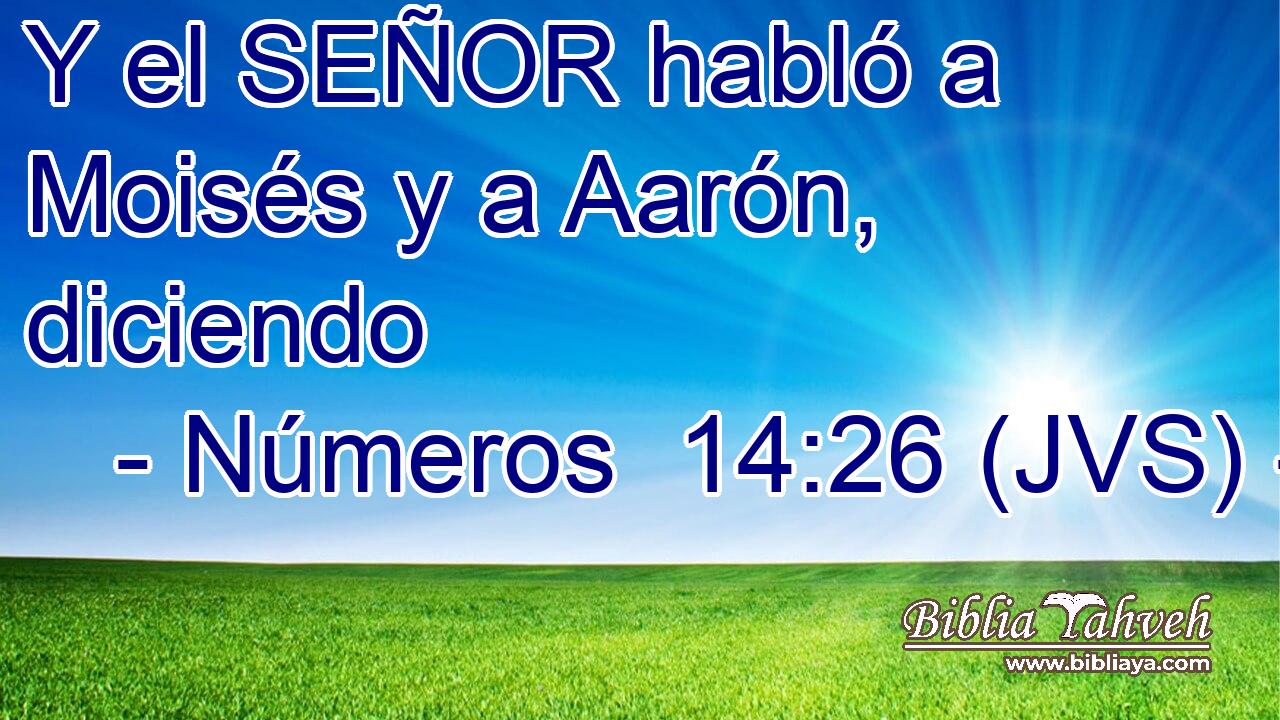 Y el SEÑOR habló a Moisés y a Aarón, diciendo