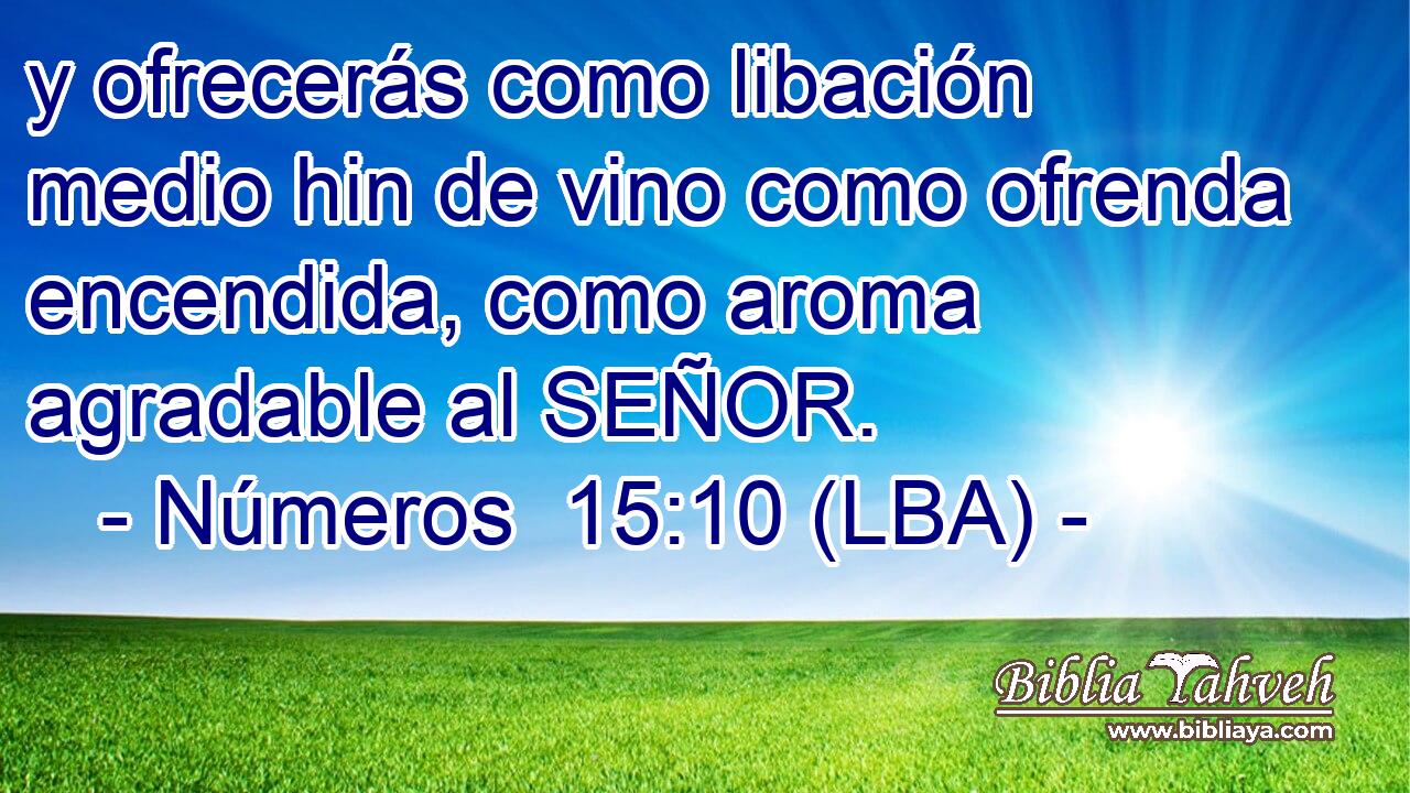 y ofrecerás como libación medio hin de vino como ofrenda encendida, como aroma agradable al SEÑOR.
