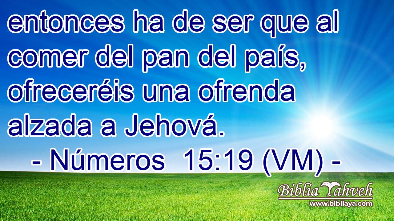  entonces ha de ser que al comer del pan del país, ofreceréis una ofrenda alzada a Jehová. 