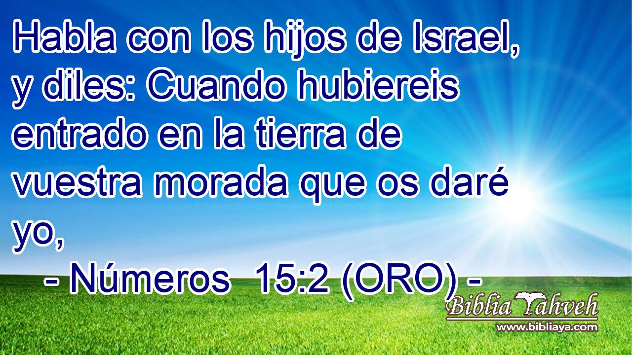  Habla con los hijos de Israel, y diles: Cuando hubiereis entrado en la tierra de vuestra morada que os daré yo, 