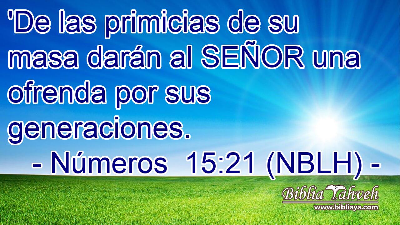  'De las primicias de su masa darán al SEÑOR una ofrenda por sus generaciones. 