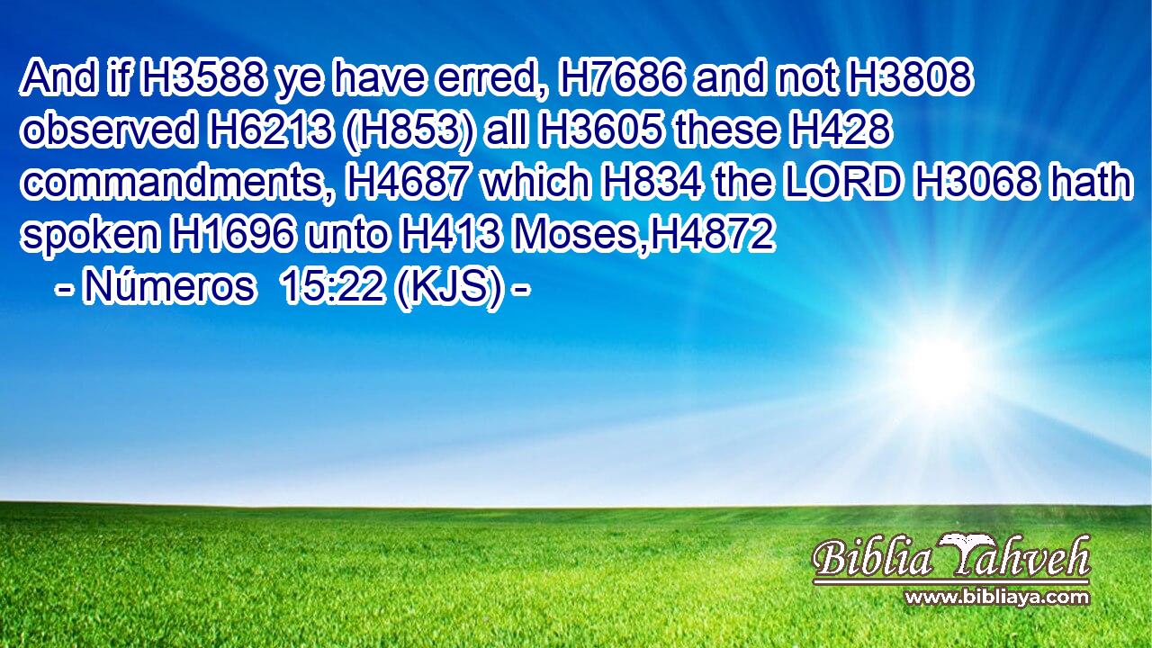 And if H3588 ye have erred, H7686 and not H3808 observed H6213 (H853) all H3605 these H428 commandments, H4687 which H834 the LORD H3068 hath spoken H1696 unto H413 Moses,H4872