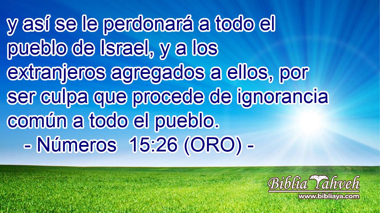  y así se le perdonará a todo el pueblo de Israel, y a los extranjeros agregados a ellos, por ser culpa que procede de ignorancia común a todo el pueblo. 