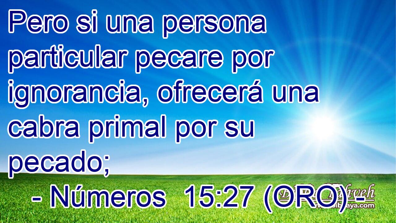 Pero si una persona particular pecare por ignorancia, ofrecerá una cabra primal por su pecado; 