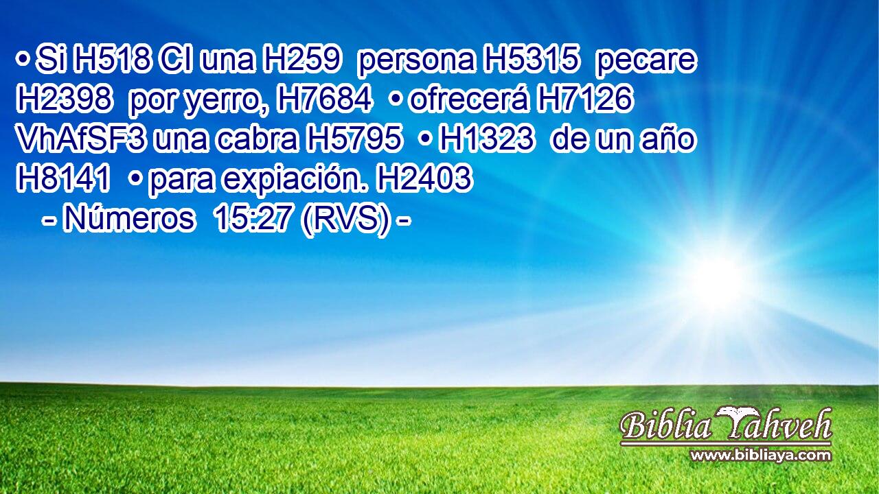 • Si H518 CI una H259  persona H5315  pecare H2398  por yerro, H7684  • ofrecerá H7126 VhAfSF3 una cabra H5795  • H1323  de un año H8141  • para expiación. H2403  