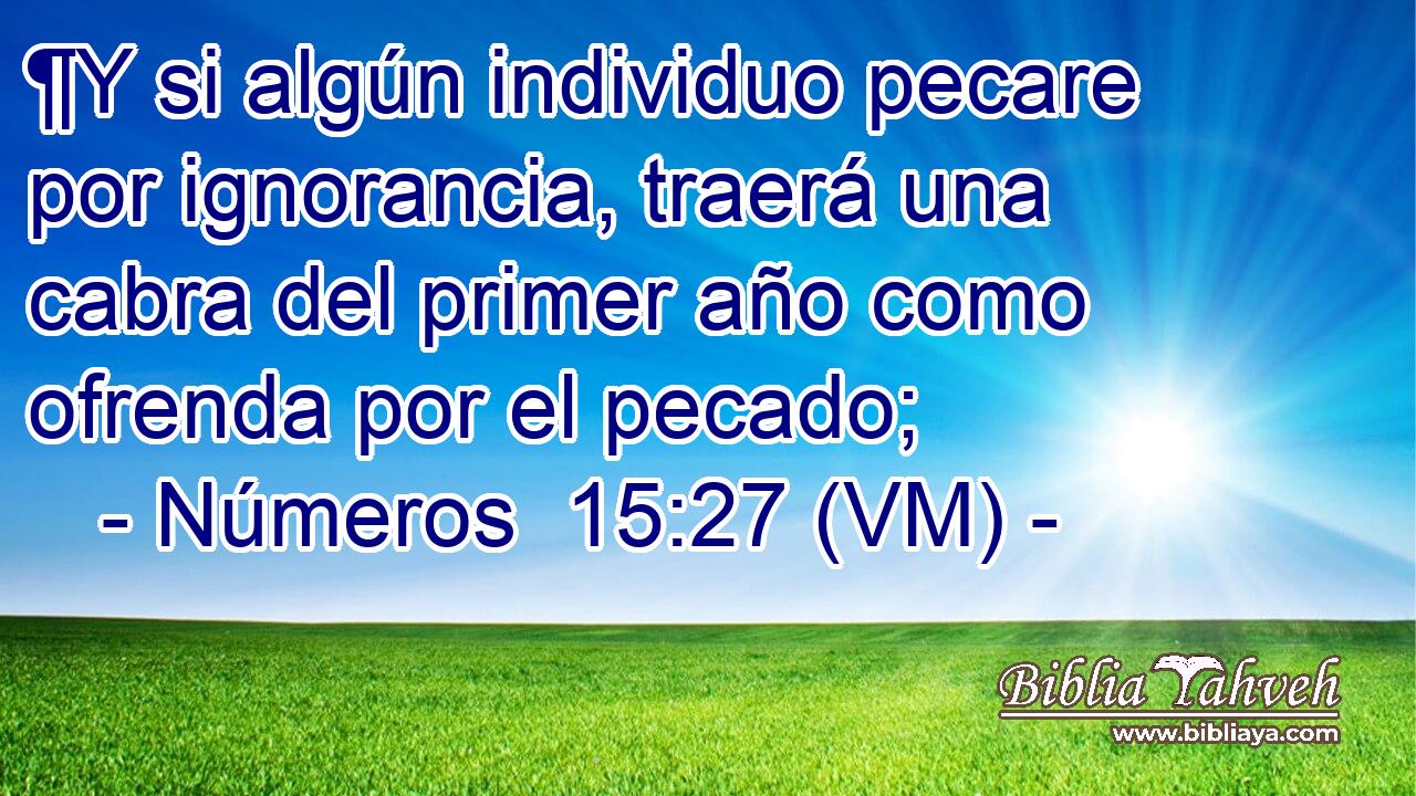  ¶Y si algún individuo pecare por ignorancia, traerá una cabra del primer año como ofrenda por el pecado; 