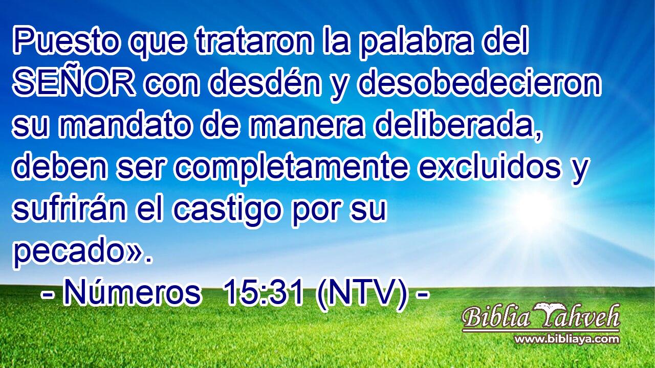 Puesto que trataron la palabra del SEÑOR con desdén y desobedecieron su mandato de manera deliberada, deben ser completamente excluidos y sufrirán el castigo por su pecado».