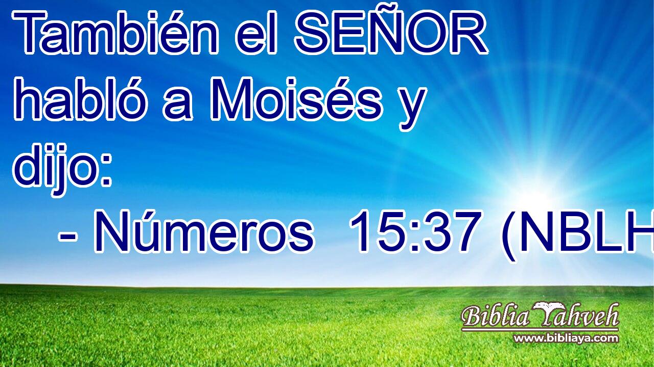  También el SEÑOR habló a Moisés y dijo: 