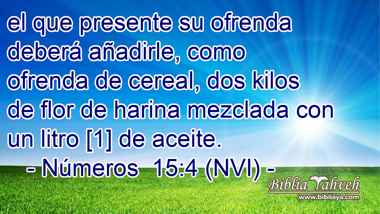  el que presente su ofrenda deberá añadirle, como ofrenda de cereal, dos kilos de flor de harina mezclada con un litro [1] de aceite. 