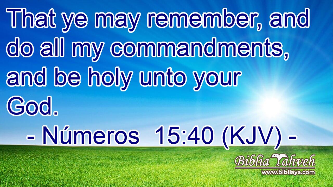 That ye may remember, and do all my commandments, and be holy unto your God.