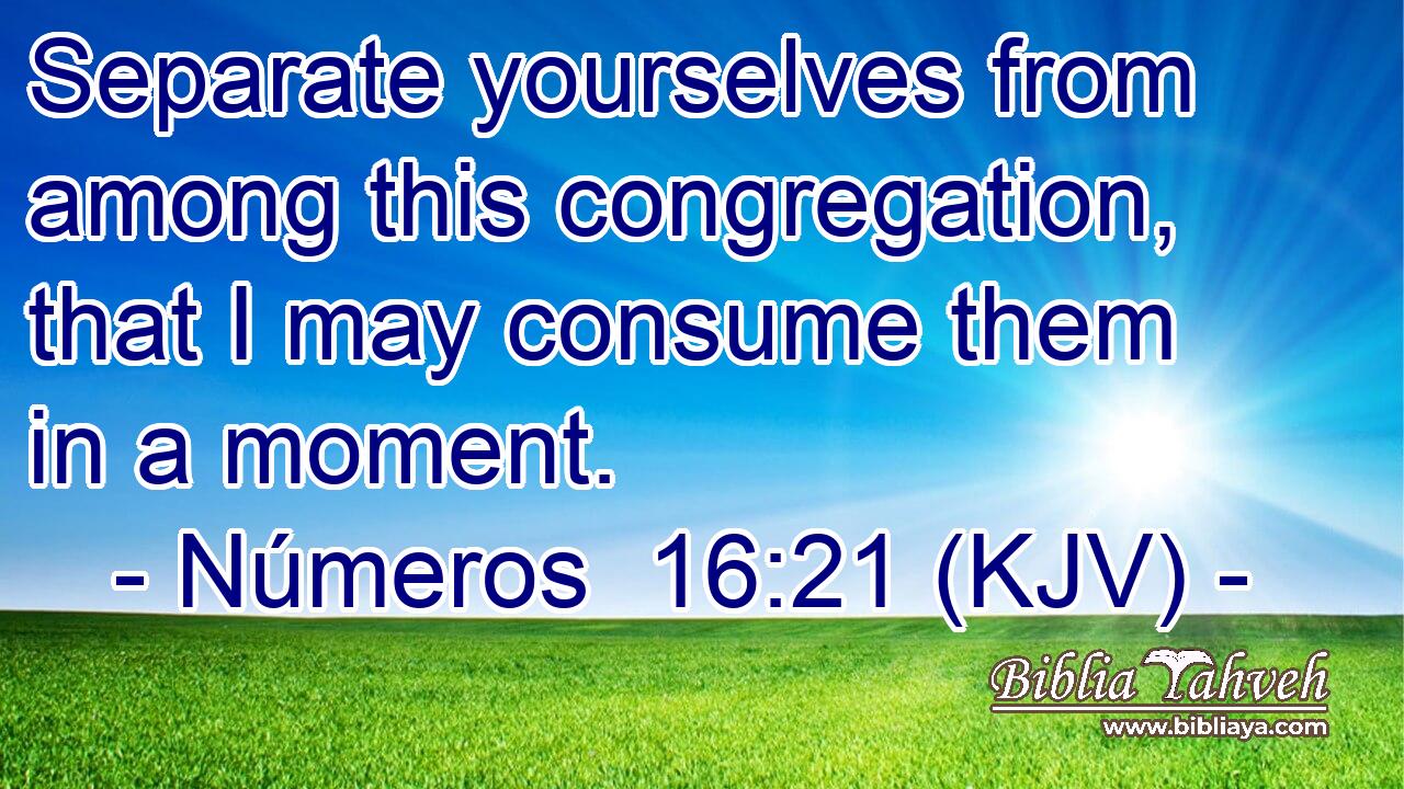 Separate yourselves from among this congregation, that I may consume them in a moment.
